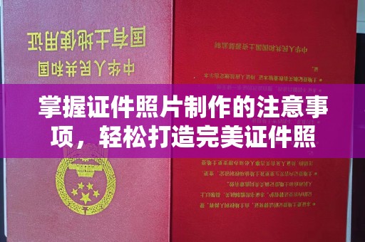 桐乡掌握证件照片制作的注意事项，轻松打造完美证件照